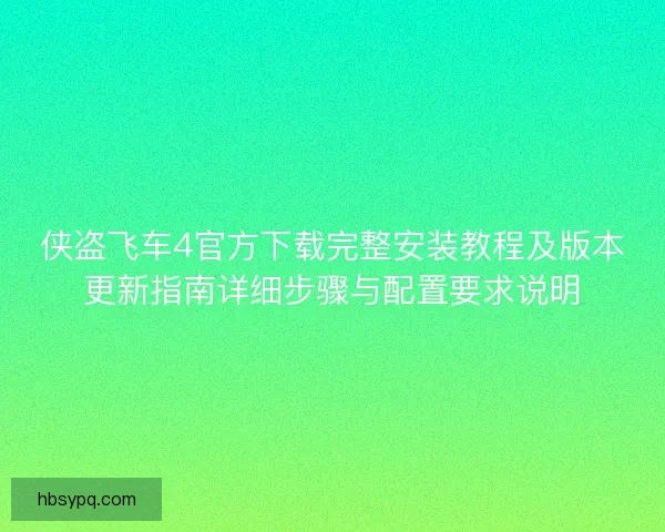 侠盗飞车4官方下载完整安装教程及版本更新指南详细步骤与配置要求说明